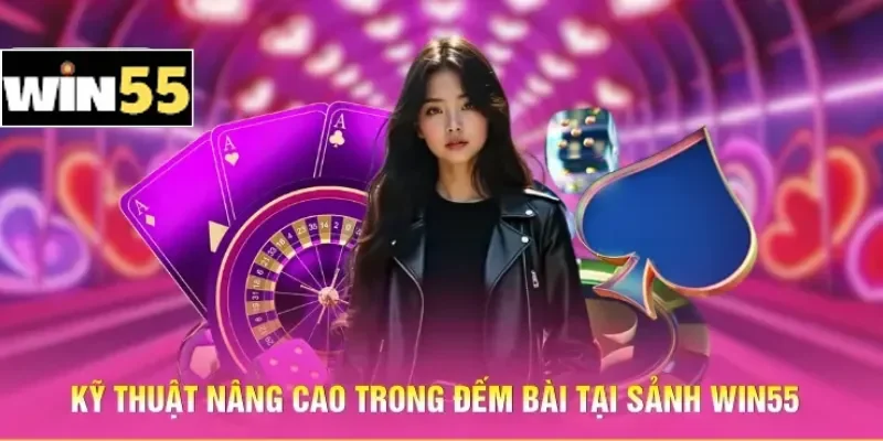 Kỹ thuật nâng cao trong đếm bài tại sảnh Win55